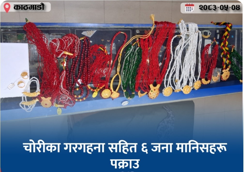 चोरीका गरगहना सहित ६ जना  नियन्त्रणमा