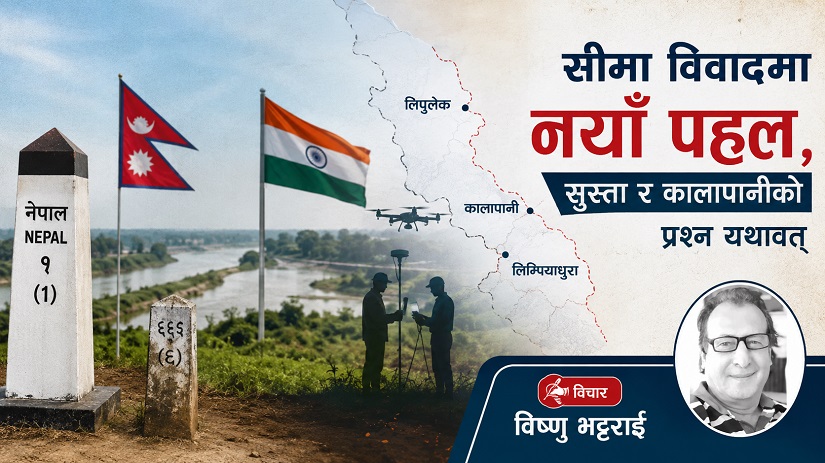 सीमा विवादमा नयाँ पहल, सुस्ता र कालापानीको प्रश्न यथावत्